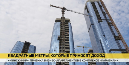 Уникальная инфраструктура и доходные квадратные метры. В «Минск-Мире» стартовала приемка бизнес-апартаментов в комплексе «Карибиан»