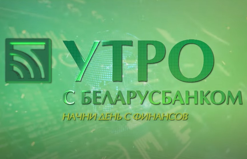 Как открыть вклад и приумножить свой капитал? Рубрика «Утро с Беларусбанком»