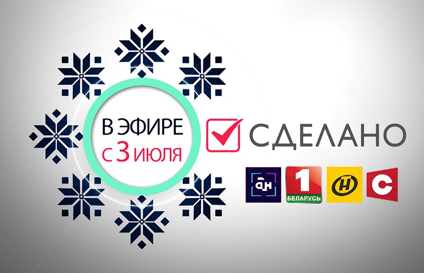 «Сделано»: совместный проект трёх белорусских телеканалов стартует 3 июля