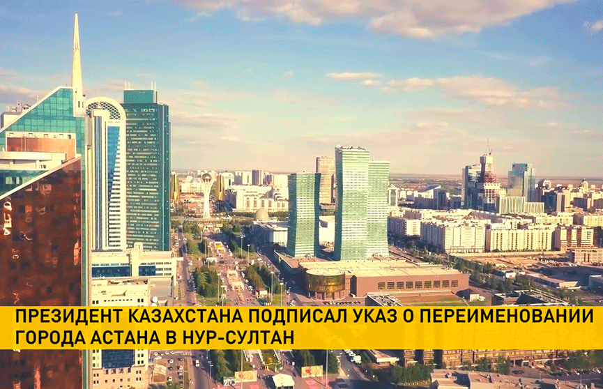Теперь официально: столица Казахстана переименована в Нур-Султан