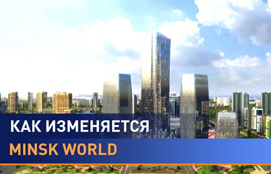 Не каждая столица в Европе имеет финансовый центр, а в Минске – будет. Как меняется Minsk World?
