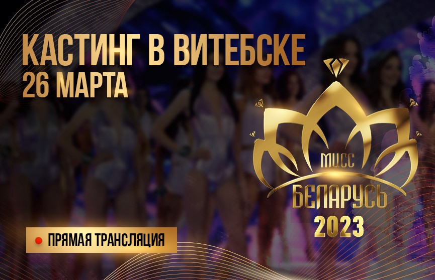 В Витебске проходит кастинг «Мисс Беларусь»! Смотрите онлайн-трансляцию